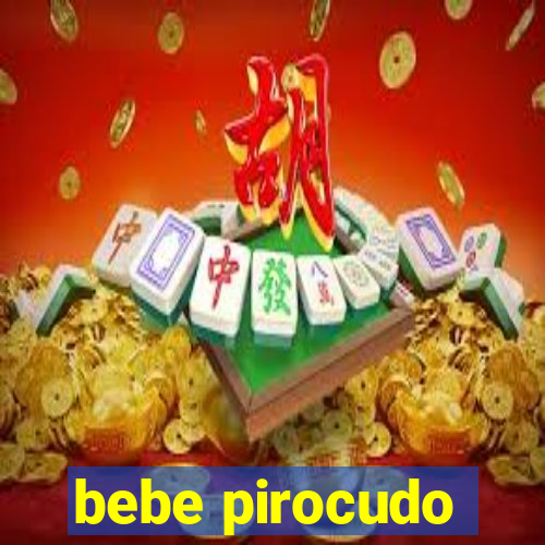 bebe pirocudo